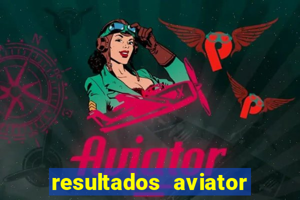 resultados aviator estrela bet